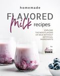 Homemade Flavored Milk Recipes: Explore the New Flavors of Milk without Artificial Ingredients