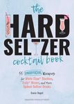 Hard Seltzer Cocktail Book, The: 50