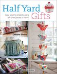 Half Yard Gifts: Easy Sewing Projects Using Left-Over Pieces of Fabric