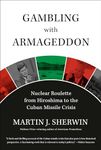 Gambling with Armageddon: Nuclear Roulette from Hiroshima to the Cuban Missile Crisis, 1945 - 1962