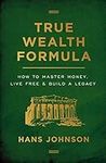 True Wealth Formula: How to Master 