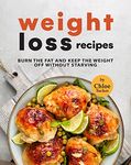 Weight Loss Recipes: Burn The Fat & Keep the Weight Off Without Starving