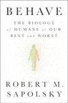 Behave: The Biology of Humans at Our Best and Worst