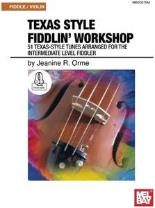 Texas Style Fiddlin' Workshop: 51 Texas-Style Tunes Arranged for the Intermediate Level Fiddler