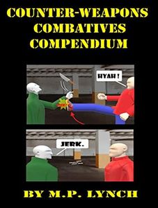 COUNTER-WEAPONS COMBATIVES COMPENDIUM: Practical Disarms & Weapon Counters from All Combative Systems