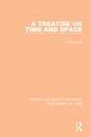 A Treatise on Time and Space (Routledge Library Editions: Philosophy of Time)