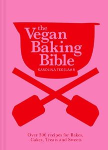 The Vegan Baking Bible: The ultimate vegan cookbook for 2023; filled with delicious and easy recipes to bake plant based cakes, biscuits and desserts