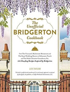 The Unofficial Bridgerton Cookbook: From The Viscount's Mushroom Miniatures and The Royal Wedding Oysters to Debutante Punch and The Duke's Favorite ... 100 Dazzling Recipes Inspired by Bridgerton