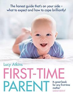 First-time Parent: The Honest Guide To Coping Brilliantly and Staying Sa ne for your Baby's First Year