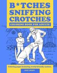 B*tches Sniffing Crotches: Coloring Book for Adults — Coloring pages featuring overly-friendly canines.