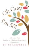 Oh Crap - I'm 50!: A Journey from Fearful to Fabulous (Sometimes)