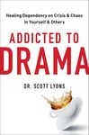 Addicted to Drama: Healing Dependency on Crisis and Chaos in Yourself and Others