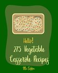 Hello! 275 Vegetable Casserole Recipes: Best Vegetable Casserole Cookbook Ever For Beginners [Vegan Casserole Cookbook, Ground Beef Cookbook, Spaghetti ... Book, Homemade Sausage Cookbook] [Book 1]