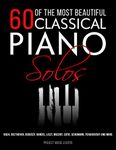 60 Of The Most Beautiful Classical Piano Solos: Bach, Beethoven, Debussy, Handel, Liszt, Mozart, Satie, Schumann, Tchaikovsky and more