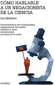 Cómo hablarle a un negacionista de la ciencia: Conversaciones con terraplanistas, negacionistas del cambio climático y otros interlocutores en contra de la razón (Teorema. Serie mayor)