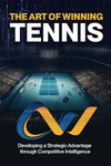 The Art of Winning Tennis: A practical guide on how to win more matches by becoming a more efficient and effective competitor