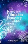 The Raise Your Vibration Bootcamp Book