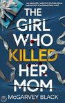 The Girl Who Killed Her Mom: A BRAND NEW absolutely addictive psychological thriller with a shocking final twist (Nail-biting Suspense)