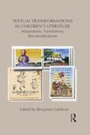 Textual Transformations in Children's Literature: Adaptations, Translations, Reconsiderations (Children's Literature and Culture)