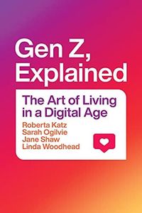 Gen Z, Explained: The Art of Living in a Digital Age