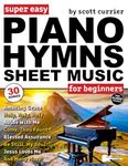 Super Easy Piano Hymns Sheet Music for Beginners: 30 Praise and Worship Songs in Big Letter Notes—Amazing Grace, Blessed Assurance, Just As I Am & More! (Large Print Letter Notes Sheet Music)