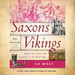 Saxons vs. Vikings: Alfred the Great and England in the Dark Ages (The Very, Very Short History of England Series, Book 2)