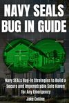 NAVY SEALs BUG IN GUIDE [3 BOOK IN 1]: Navy SEALs Bug-In Strategies to Build a Secure and Impenetrable Safe Haven for Any Emergency