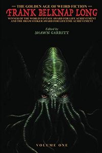 The Golden Age of Weird Fiction: Frank Belknap Long (Vol. 1)