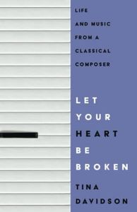 Let Your Heart Be Broken: Life and Music from a Classical Composer