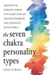 The Seven Chakra Personality Types: Discover the Energetic Forces That Shape Your Life, Your Relationships, and Your Place in the World (Chakra Healing)