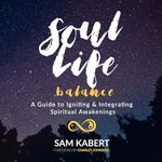 Soul/Life Balance: A Guide to Igniting and Integrating Spiritual Awakenings