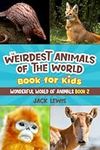 The Weirdest Animals of the World Book for Kids: Surprising photos and weird facts about the strangest animals on the planet!: 2 (Wonderful World of Animals)