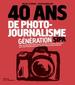 40 ans de photo-journalisme: Génération Sipa