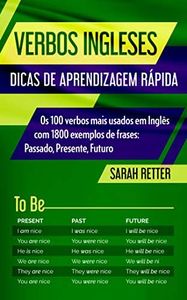 VERBOS INGLESES: DICAS DE APRENDIZAGEM RÁPIDA : Os 100 verbos mais usados em Inglês com 1800 exemplos de frases: Passado, Presente, Futuro. (PORTUGUÊS PARA FALANTES DE INGLÊS) (Corsican Edition)