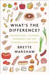 What's the Difference?: Recreational Culinary Reference for the Curious and Confused