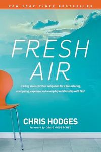 Fresh Air: Trading Stale Spiritual Obligation for a Life-Altering, Energizing, Experience-It-Everyday Relationship with God