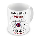 Think Like A Proton And Stay Positive Novelty Science Teacher Gift Mug