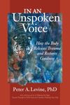 In an Unspoken Voice: How the Body Releases Trauma and Restores Goodness