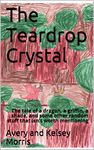 The Teardrop Crystal: The tale of a dragon, a griffin, a shade, and some other random stuff that isn't worth mentioning