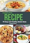 Instant Pot Recipes With High Quality Images for Every Dish: 70 Easy and Healthy Meals Ideas