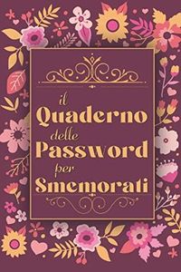 Il Quaderno Delle Password Per Smemorati: Per conservare tutte le tue password in un utile taccuino, diario con pagine in ordine alfabetico per ... tuoi account internet su tutti i siti web.