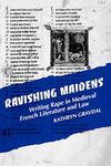 Ravishing Maidens: Writing Rape in Medieval French Literature and Law (New Cultural Studies)