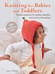 Knitting for Babies and Toddlers: 35 projects to make: Timeless patterns for clothes, blankets, and nursery decorations