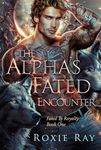 The Alpha's Fated Encounter (Fated To Royalty Book 1)