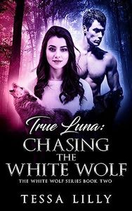 True Luna: Chasing The White Wolf (The White Wolf Series Book 2)