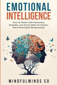 Emotional Intelligence: How To Master Self-Awareness, Empathy, and Social Skills for Deeper, More Meaningful Relationships