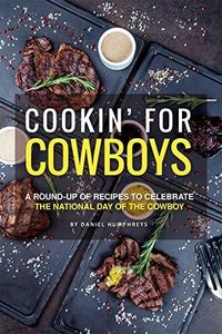 Cookin' for Cowboys: A Round-Up of Recipes to Celebrate the National Day of the Cowboy