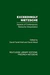 Exceedingly Nietzsche: Aspects of Contemporary Nietzsche Interpretation (Routledge Library Editions: Friedrich Nietzsche, 4)