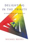 Delighting in the Trinity: An Introduction to the Christian Faith