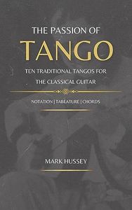 The Passion of Tango: Ten traditional tangos for the classical guitar